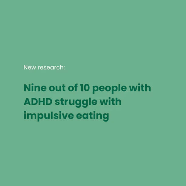 Nine in 10 people with ADHD struggle with impulsive eating